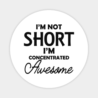 Short Girlfriend - I'm not short I'm concentrated awesome Magnet